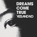 Primo single con YES AND NO di DREAMS COME TRUE: YES AND NO